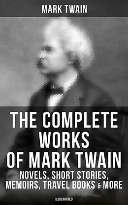 E-Book (epub) Complete Works of Mark Twain: Novels, Short Stories, Memoirs, Travel Books & More (Illustrated) von Mark Twain
