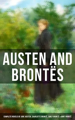 E-Book (epub) Austen and Brontes: Complete Novels of Jane Austen, Charlotte Bronte, Emily Bronte & Anne Bronte von Jane Austen, Charlotte Bronte, Emily Bronte