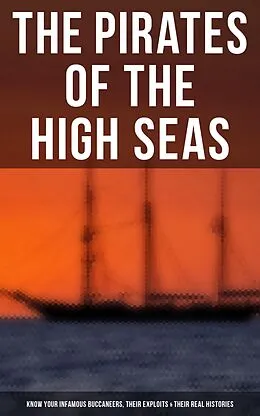E-Book (epub) Pirates of the High Seas - Know Your Infamous Buccaneers, Their Exploits & Their Real Histories von Daniel Defoe, Captain Charles Johnson, Howard Pyle
