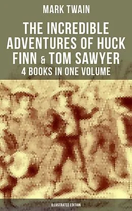 E-Book (epub) Incredible Adventures of Huck Finn & Tom Sawyer - 4 Books in One Volume (Illustrated Edition) von Mark Twain