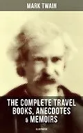 E-Book (epub) Complete Travel Books, Anecdotes &amp; Memoirs of Mark Twain (Illustrated) von Mark Twain