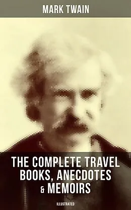 E-Book (epub) Complete Travel Books, Anecdotes & Memoirs of Mark Twain (Illustrated) von Mark Twain