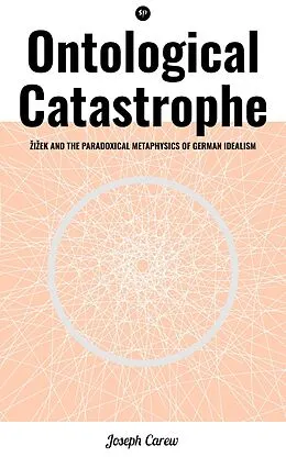 E-Book (epub) Ontological Catastrophe: Zizek and the Paradoxical Metaphysics of German Idealism von Joseph Carew