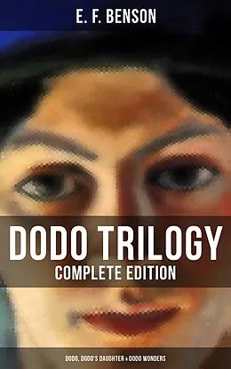 E-Book (epub) Dodo Trilogy - Complete Edition: Dodo, Dodo's Daughter & Dodo Wonders von E. F. Benson