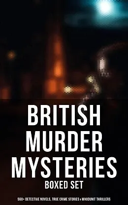 E-Book (epub) British Murder Mysteries - Boxed Set (560+ Detective Novels, True Crime Stories & Whodunit Thrillers) von Arthur Conan Doyle, Ernest Bramah, Victor L. Whitechurch