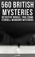 E-Book (epub) 560 British Mysteries: Detective Novels, True Crime Stories &amp; Whodunit Mysteries (Illustrated) von Arthur Conan Doyle, Edgar Wallace, Wilkie Collins