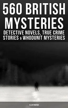 E-Book (epub) 560 British Mysteries: Detective Novels, True Crime Stories &amp; Whodunit Mysteries (Illustrated) von Arthur Conan Doyle, Edgar Wallace, Wilkie Collins