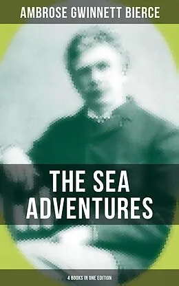 E-Book (epub) Sea Adventures of Ambrose Bierce - 4 Books in One Edition von Ambrose Gwinnett Bierce