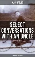 E-Book (epub) SELECT CONVERSATIONS WITH AN UNCLE (The Original 1895 edition) von H. G. Wells