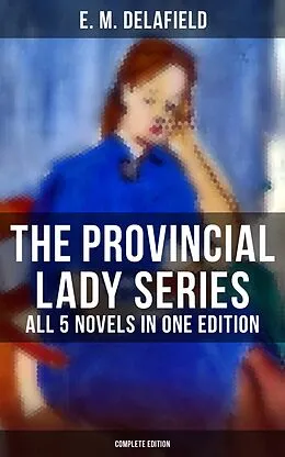 E-Book (epub) Provincial Lady Series - All 5 Novels in One Edition (Complete Edition) von E. M. Delafield