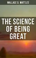 E-Book (epub) Wallace D. Wattles: The Science of Being Great von Wallace D. Wattles