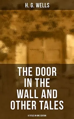 E-Book (epub) THE DOOR IN THE WALL AND OTHER TALES - 8 Titles in One Edition von H. G. Wells