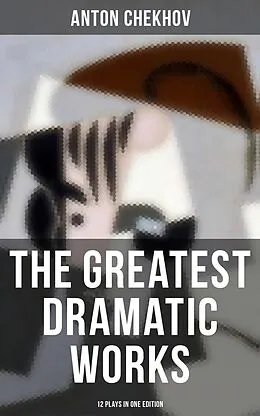 E-Book (epub) The Greatest Dramatic Works of Anton Chekhov: 12 Plays in One Edition von Anton Chekhov