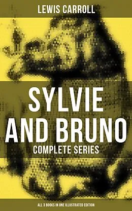 E-Book (epub) Sylvie and Bruno - Complete Series (All 3 Books in One Illustrated Edition) von Lewis Carroll