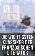 E-Book (epub) Die wichtigsten Klassiker der französischen Literatur von Victor Hugo, Charles Baudelaire, Stendhal