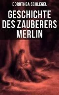 E-Book (epub) Geschichte des Zauberers Merlin von Dorothea Schlegel