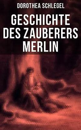 E-Book (epub) Geschichte des Zauberers Merlin von Dorothea Schlegel