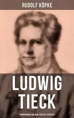 E-Book (epub) Ludwig Tieck: Erinnerungen aus dem Leben des Dichters von Rudolf Köpke