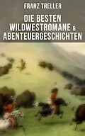E-Book (epub) Die besten Wildwestromane & Abenteuergeschichten von Franz Treller