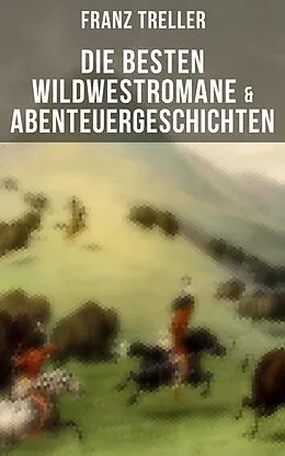 E-Book (epub) Die besten Wildwestromane & Abenteuergeschichten von Franz Treller