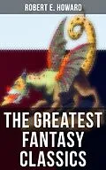 E-Book (epub) Greatest Fantasy Classics of Robert E. Howard von Robert E. Howard