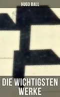 E-Book (epub) Die wichtigsten Werke von Hugo Ball von Hugo Ball