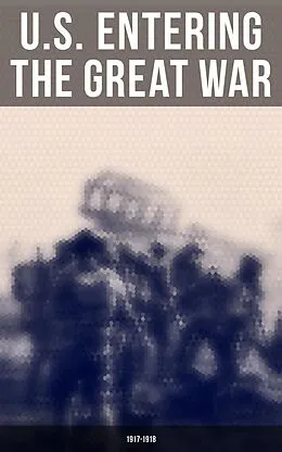E-Book (epub) U.S. Entering The Great War: 1917-1918 von Eric B. Setzekorn