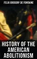 E-Book (epub) History of the American Abolitionism von Felix Gregory De Fontaine
