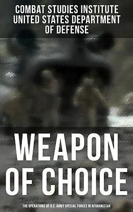 E-Book (epub) Weapon of Choice: The Operations of U.S. Army Special Forces in Afghanistan von Combat Studies Institute