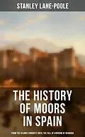 E-Book (epub) History of Moors in Spain: From the Islamic Conquest until the Fall of Kingdom of Granada von Stanley Lane-Poole