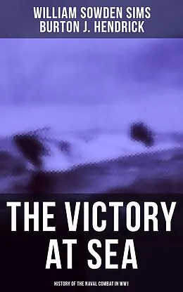 E-Book (epub) Victory at Sea: History of the Naval Combat in WW1 von William Sowden Sims, Burton J. Hendrick