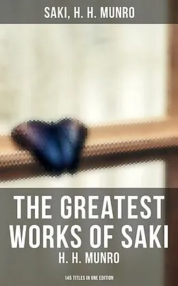 E-Book (epub) Greatest Works of Saki (H. H. Munro) - 145 Titles in One Edition von Saki, H. H. Munro