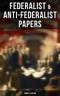 E-Book (epub) Federalist &amp; Anti-Federalist Papers - Complete Edition von Alexander Hamilton, James Madison, John Jay