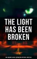 E-Book (epub) Light Has Been Broken: 560+ Macabre Classics, Supernatural Mysteries &amp; Dark Tales von Mary Shelley, H. P. Lovecraft, H. G. Wells