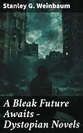E-Book (epub) Bleak Future Awaits - Dystopian Novels von Stanley G. Weinbaum