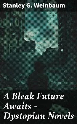 E-Book (epub) Bleak Future Awaits - Dystopian Novels von Stanley G. Weinbaum