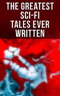 E-Book (epub) Greatest Sci-Fi Tales Ever Written von Jules Verne, H. G. Wells, Mary Shelley