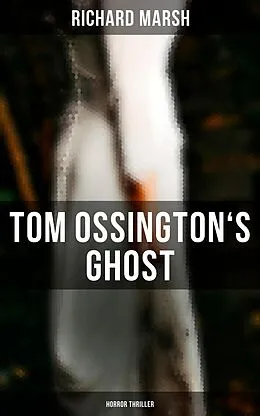 E-Book (epub) Tom Ossington's Ghost (Horror Thriller) von Richard Marsh