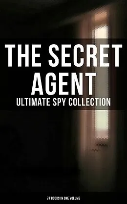 E-Book (epub) Secret Agent: Ultimate Spy Collection (77 Books in One Volume) von E. Philips Oppenheim, Arthur Conan Doyle, John Buchan