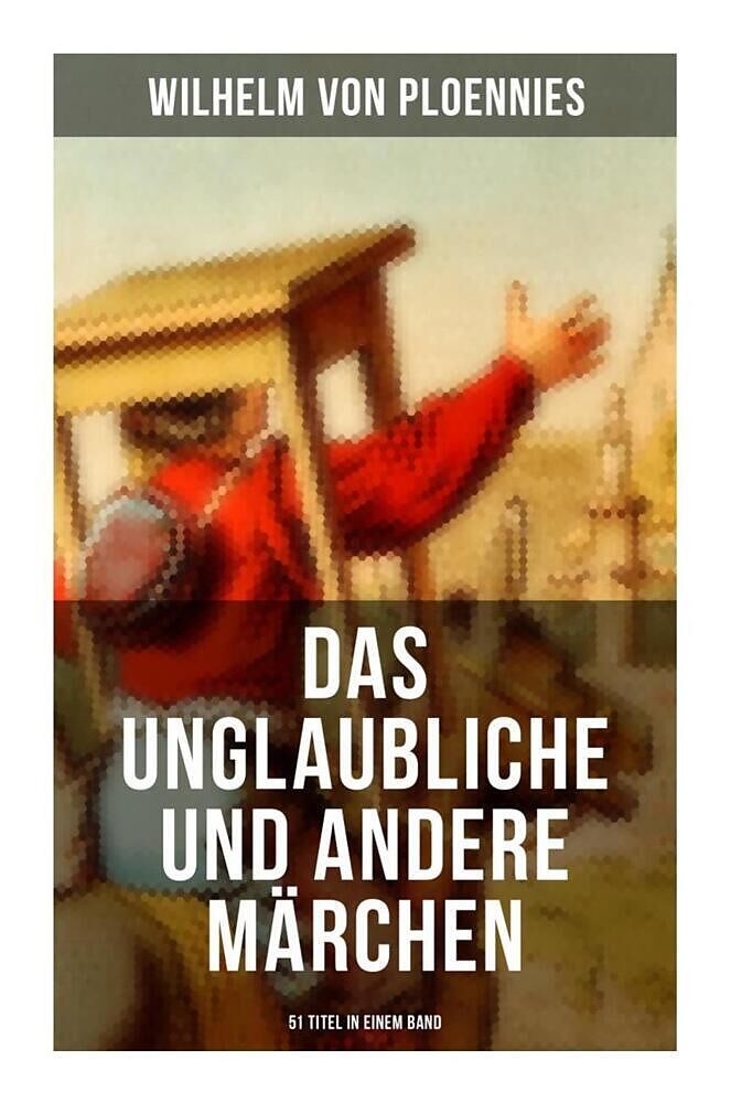 Das Unglaubliche und andere Märchen (51 Titel in einem Band)