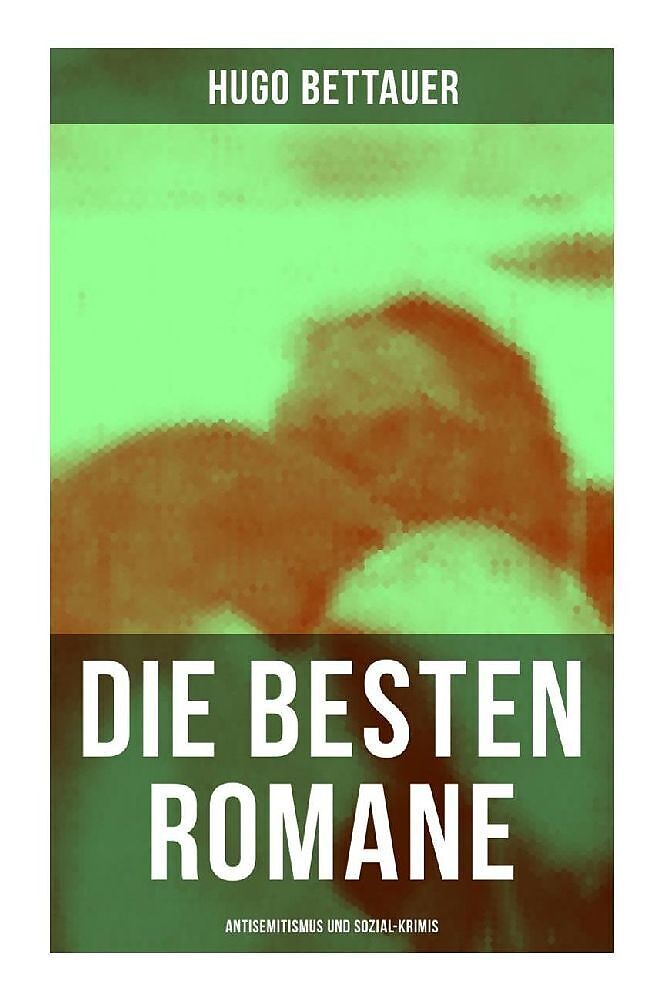 Die besten Romane von Hugo Bettauer: Antisemitismus und Sozial-Krimis