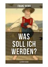  Was soll ich werden? (Illustrierte Ausgabe) von Franz Bonn