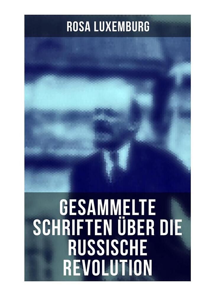 Rosa Luxemburg: Gesammelte Schriften über die russische Revolution