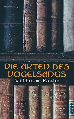 E-Book (epub) Die Akten des Vogelsangs von Wilhelm Raabe