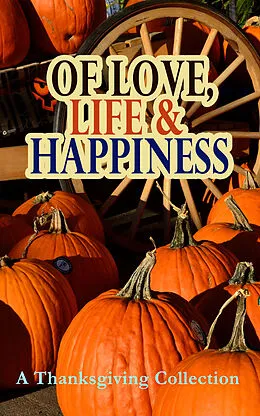 E-Book (epub) Of Love, Life & Happiness: A Thanksgiving Collection von O. Henry, George Eliot, Charlotte Perkins Gilman