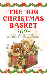 eBook (epub) The Big Christmas Basket: 200+ Christmas Novels, Stories, Poems &amp; Carols (Illustrated) de Louisa May Alcott, O. Henry, Mark Twain
