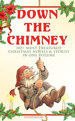 eBook (epub) Down the Chimney: 100+ Most Treasured Christmas Novels &amp; Stories in One Volume (Illustrated) de Beatrix Potter, Charles Dickens, Harriet Beecher Stowe