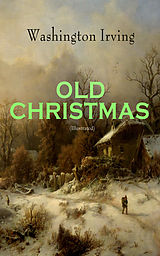 E-Book (epub) OLD CHRISTMAS (Illustrated) von Washington Irving