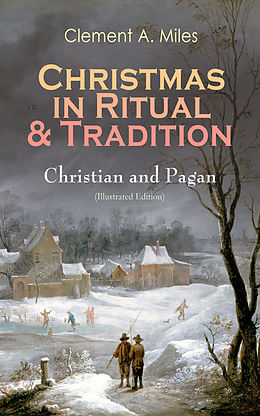 eBook (epub) Christmas in Ritual &amp; Tradition: Christian and Pagan (Illustrated Edition) de Clement A. Miles