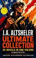 E-Book (epub) J.A. ALTSHELER Ultimate Collection: 35 Novels in One Volume von Joseph Alexander Altsheler